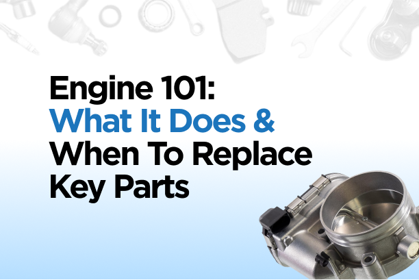 Engine 101: What It Does & When to Replace Key Parts